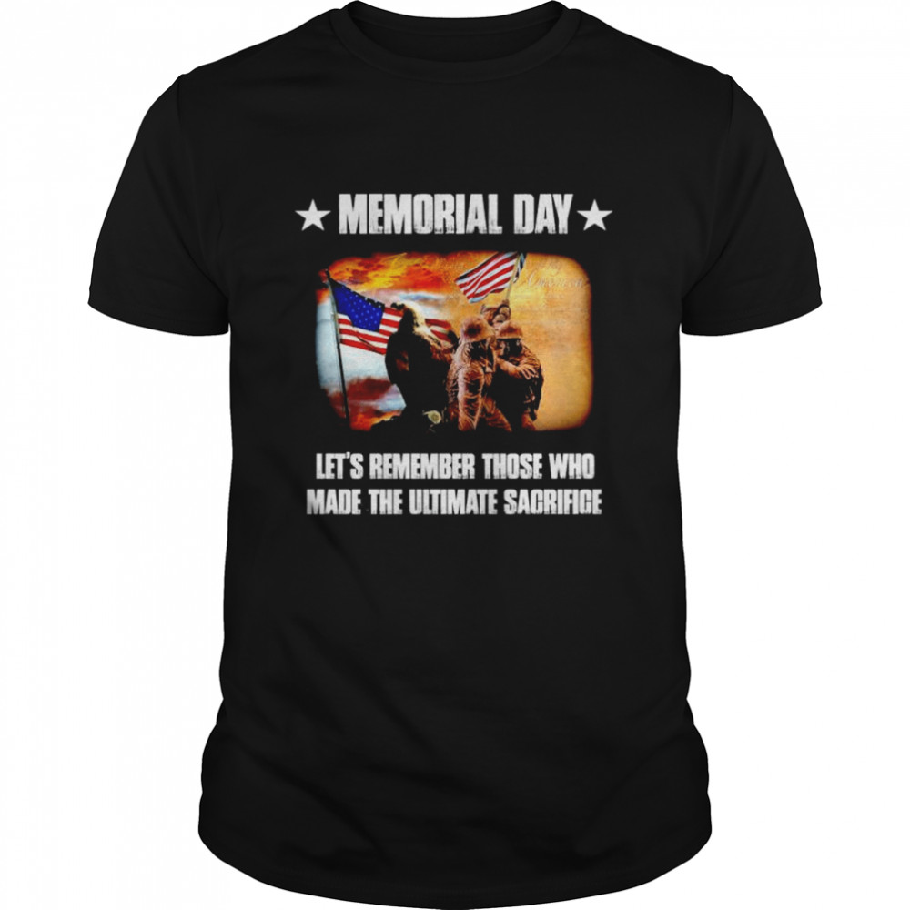 Let’s remember those whose made the ultimate sacrifice memorial day gift T-shirt