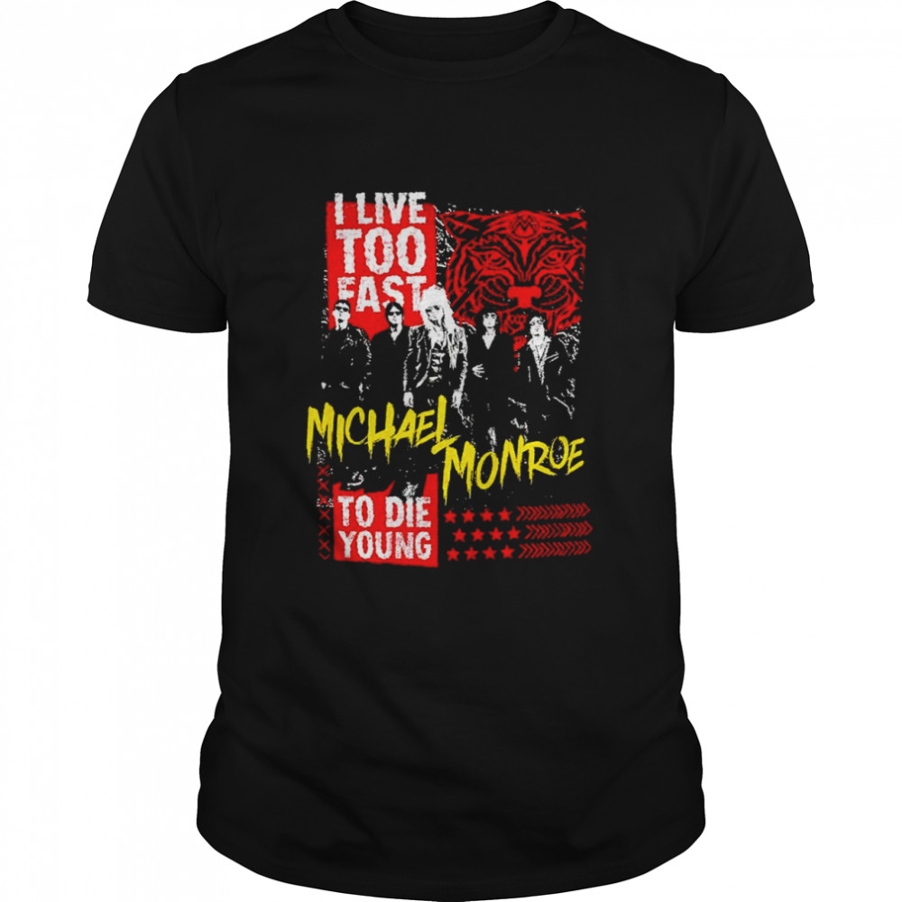 Michael Monroe I live too fast to die young shirt