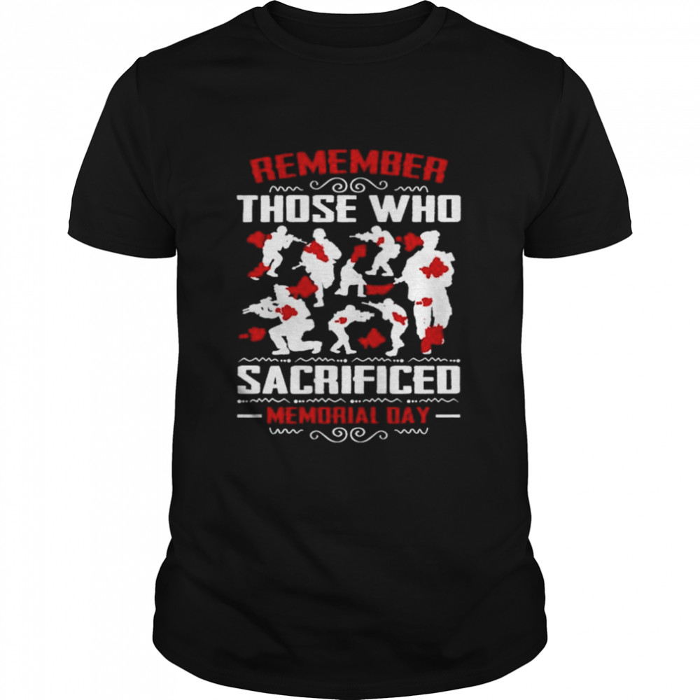 Remember those who sacrificed memorial day T-shirt