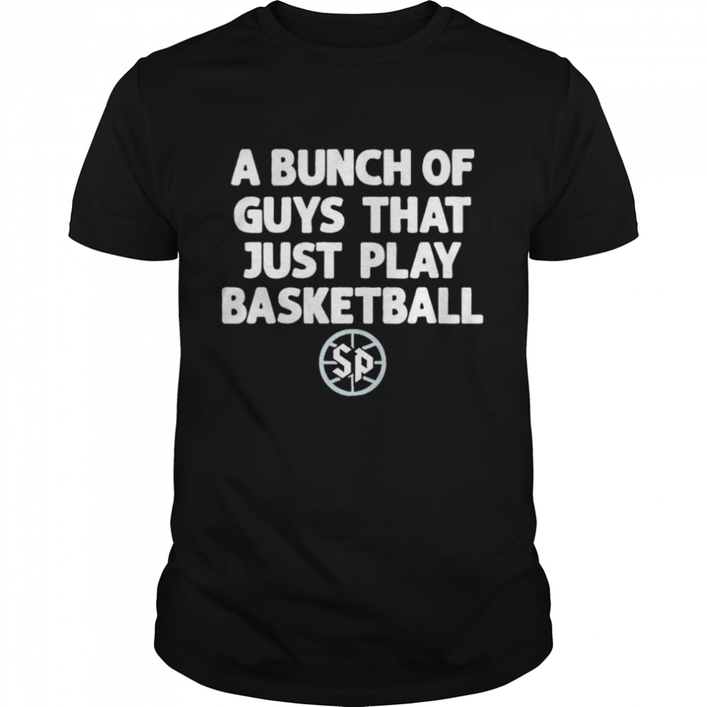 Saint Peter’s Peacocks A Bunch Of Guys That Just Play Basketball shirt