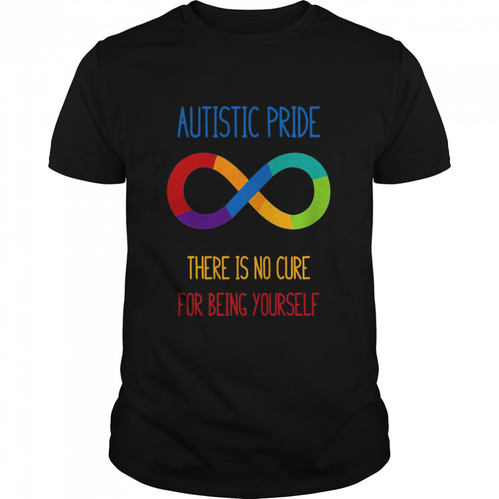 utistic pride there is no cure for being yourself shirt