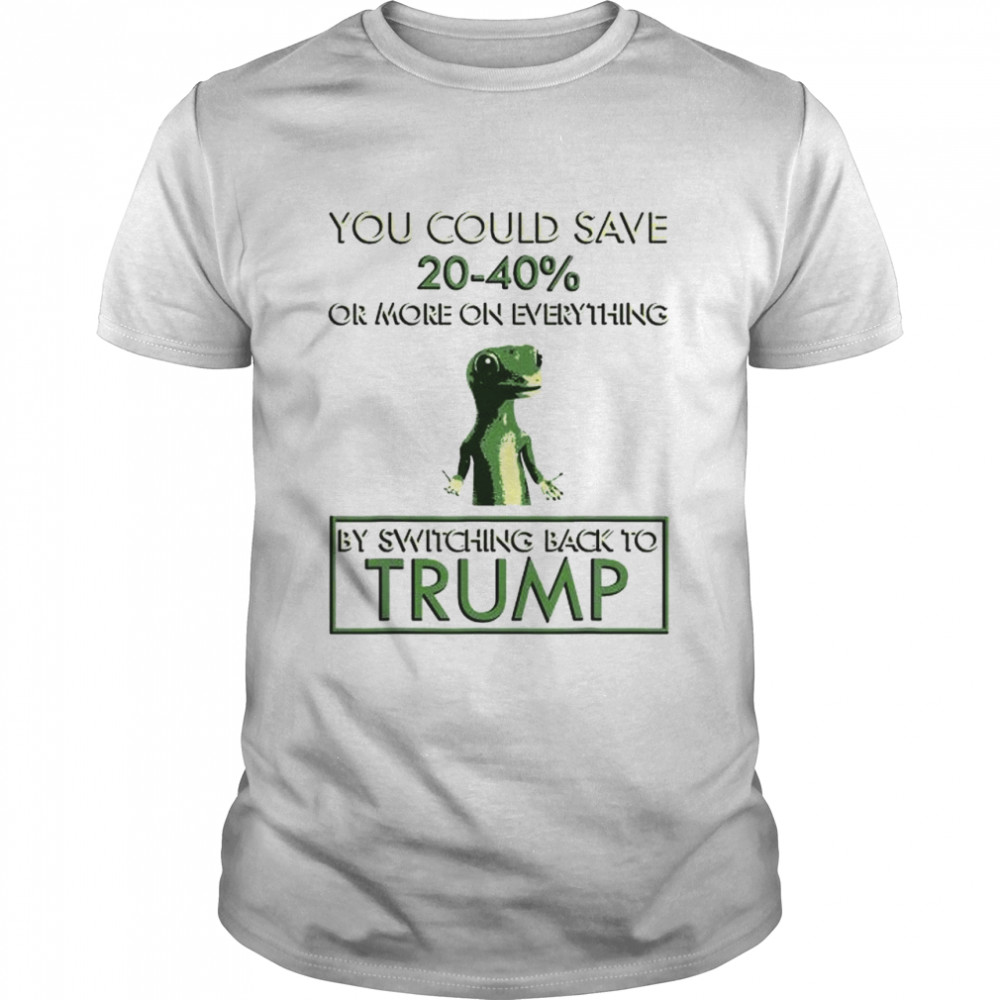 You could save 20-40% by switching back to Trump shirt