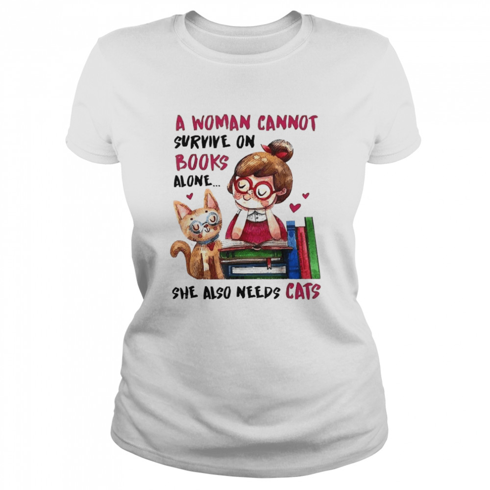 A Woman Cannot Survive On Books Alone She Also Needs A Cat  Classic Women's T-shirt