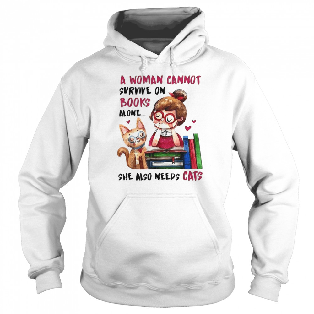 A Woman Cannot Survive On Books Alone She Also Needs A Cat  Unisex Hoodie