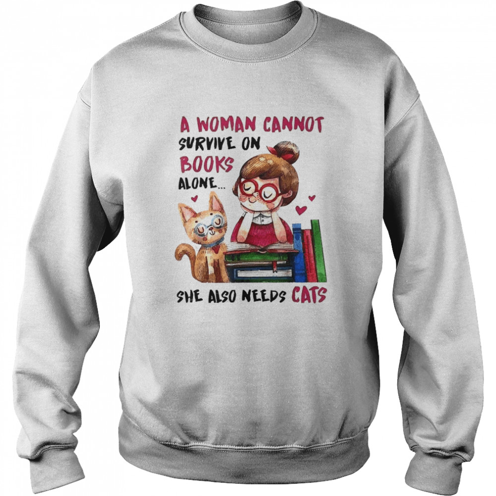 A Woman Cannot Survive On Books Alone She Also Needs A Cat  Unisex Sweatshirt