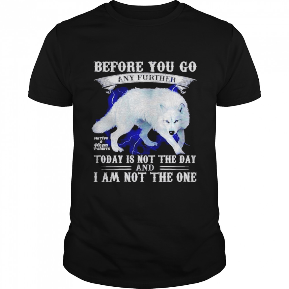 Before you go any further today is not the day and I am not the one shirt