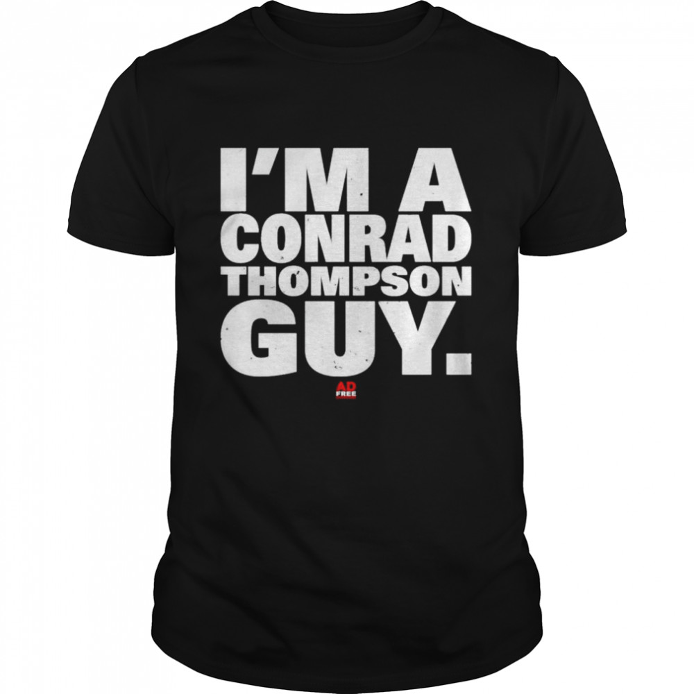 I’m a conrad thompson guy shirt