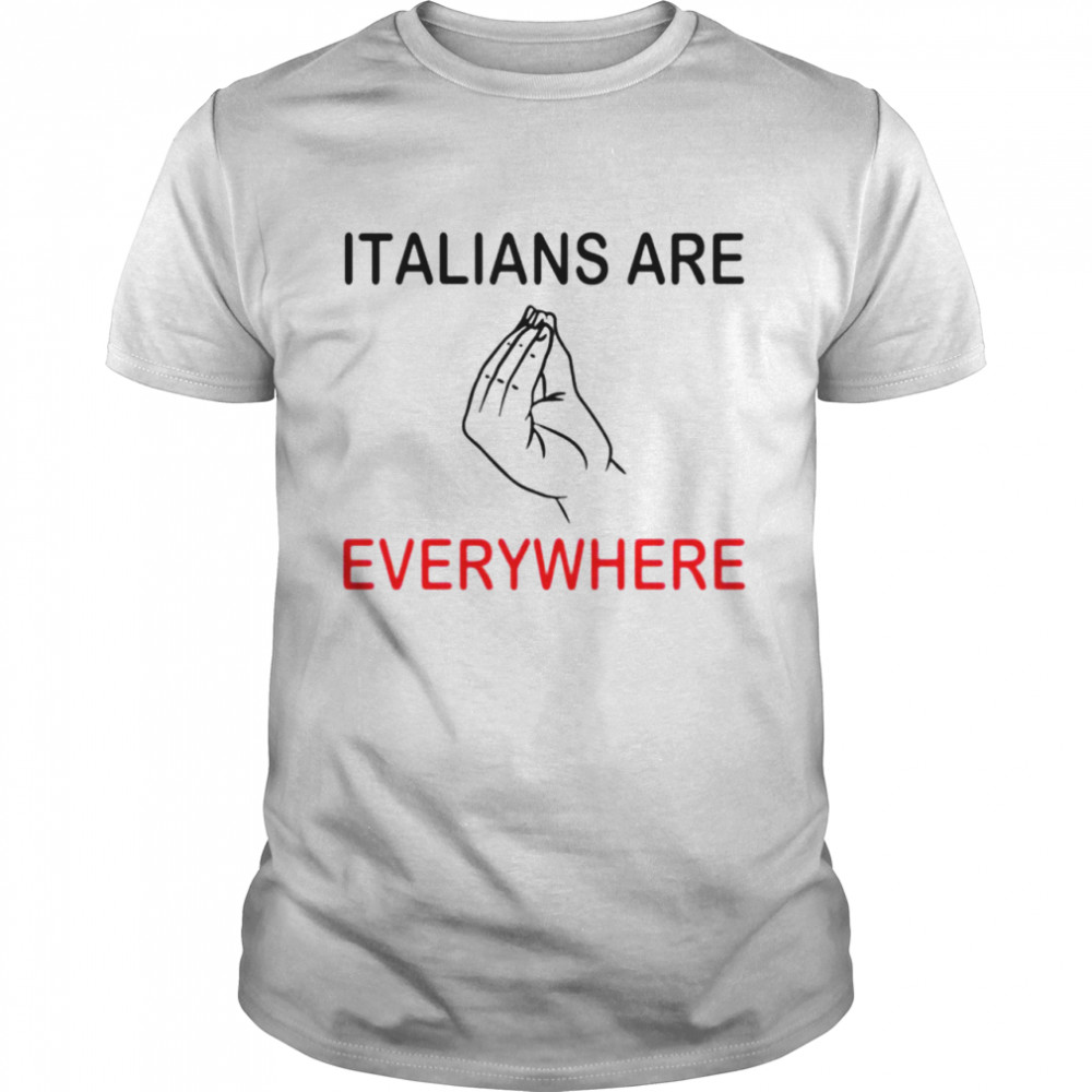 Italians are everywhere T-shirt