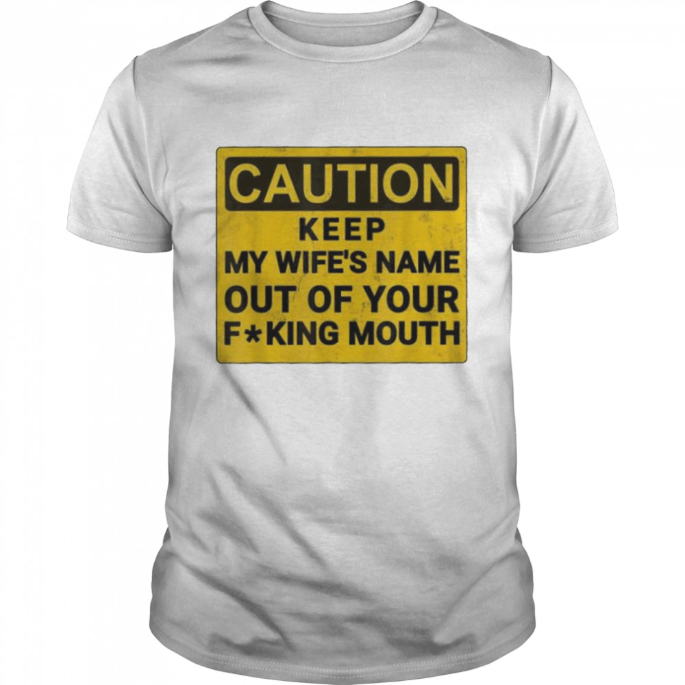 Keep My Wifes Name Out Of Your Mouth shirt