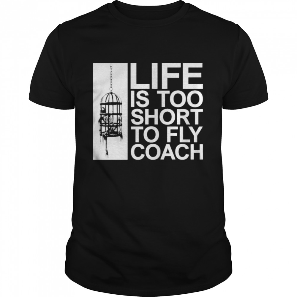 Life Is Too Short To Fly Coach shirt