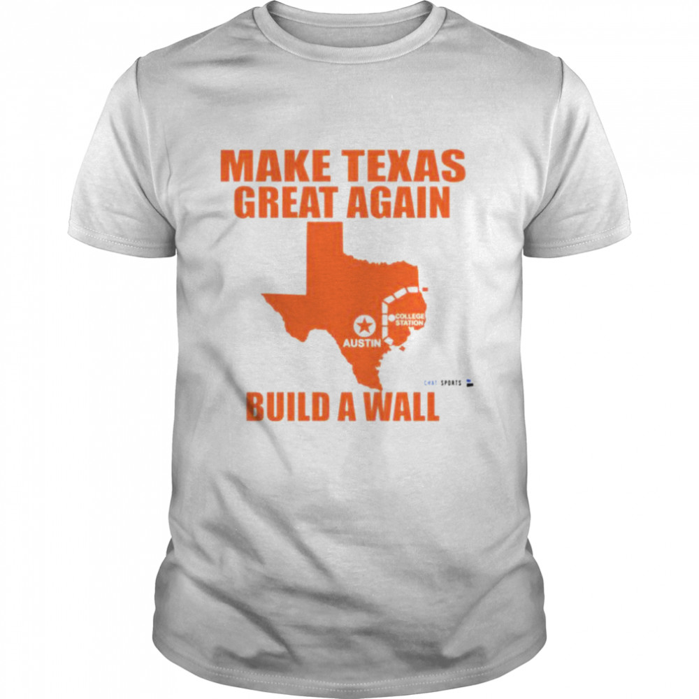 Make Texas great again build a wall shirt