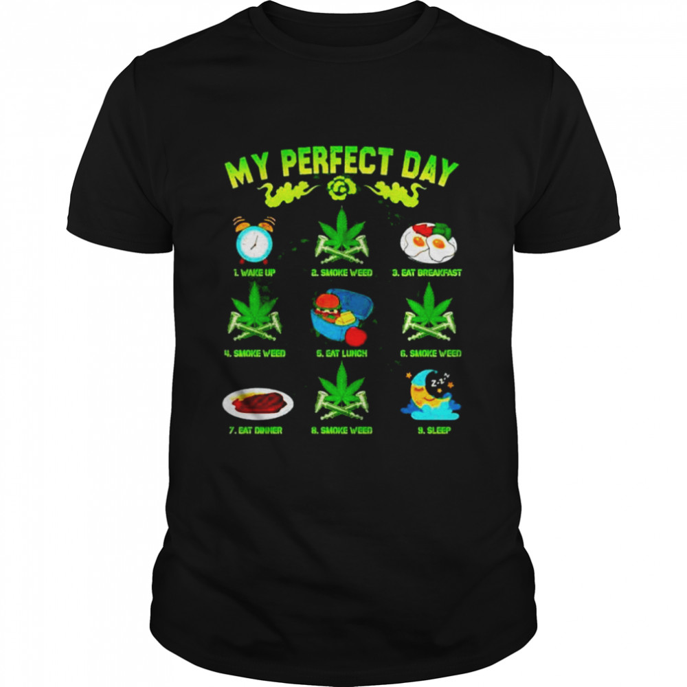 My perfect day wake up smoke weed eat breakfast smoke weed T-shirt