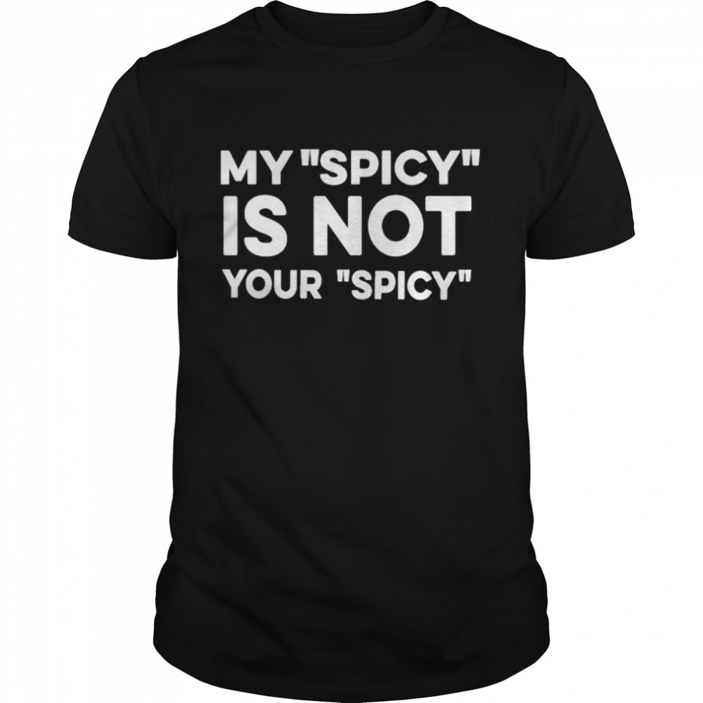 My spicy is not your spicy shirt