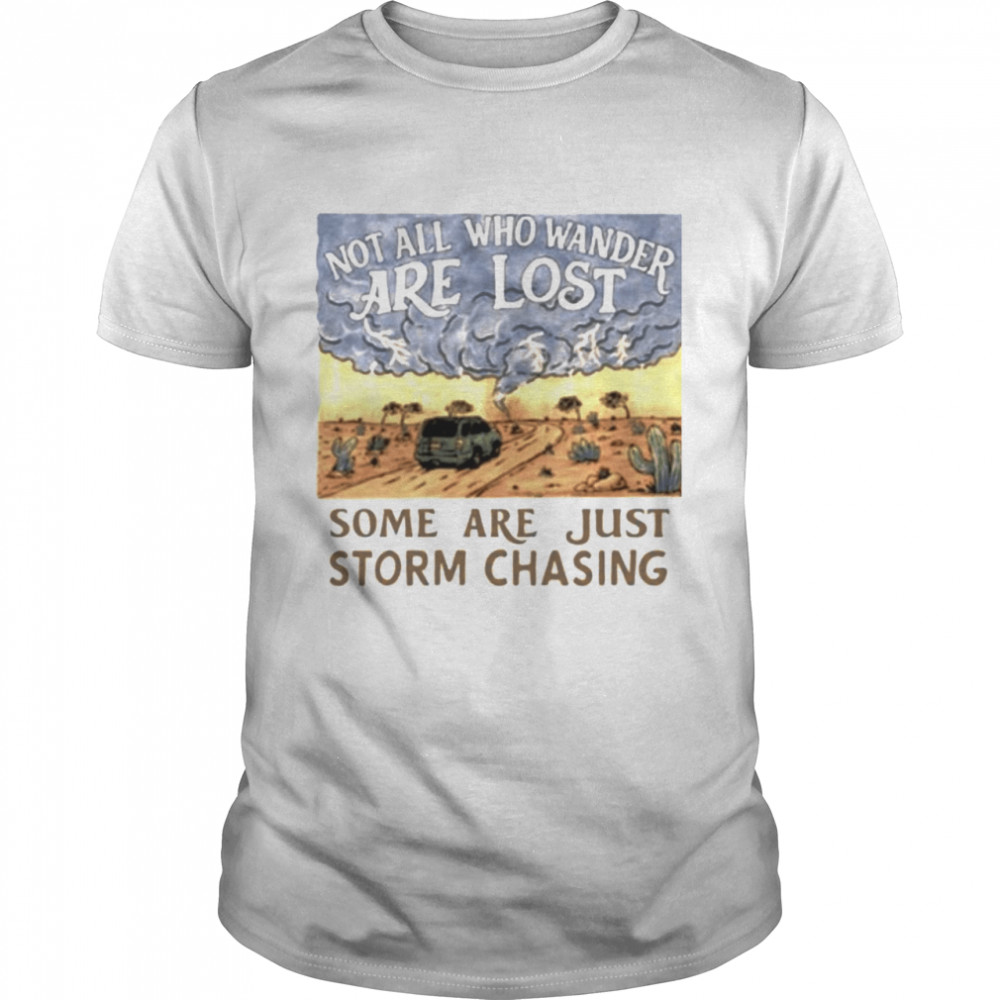 Not all who wander are lost some are just storm chasing T-shirt