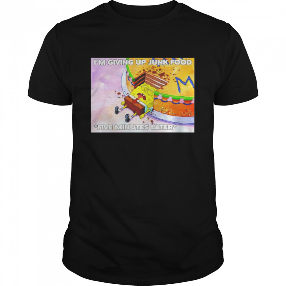 Spongebob I’m giving up junk food five minutes later shirt