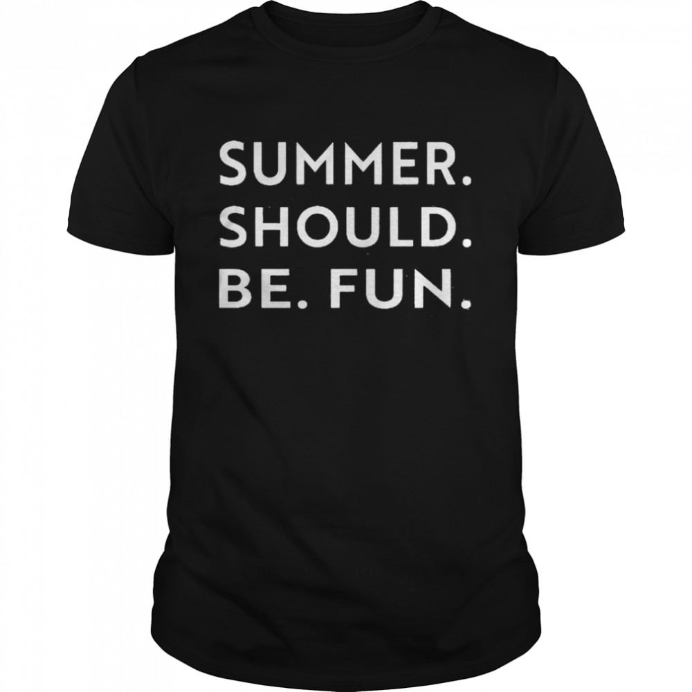 Summer should be fun shirt