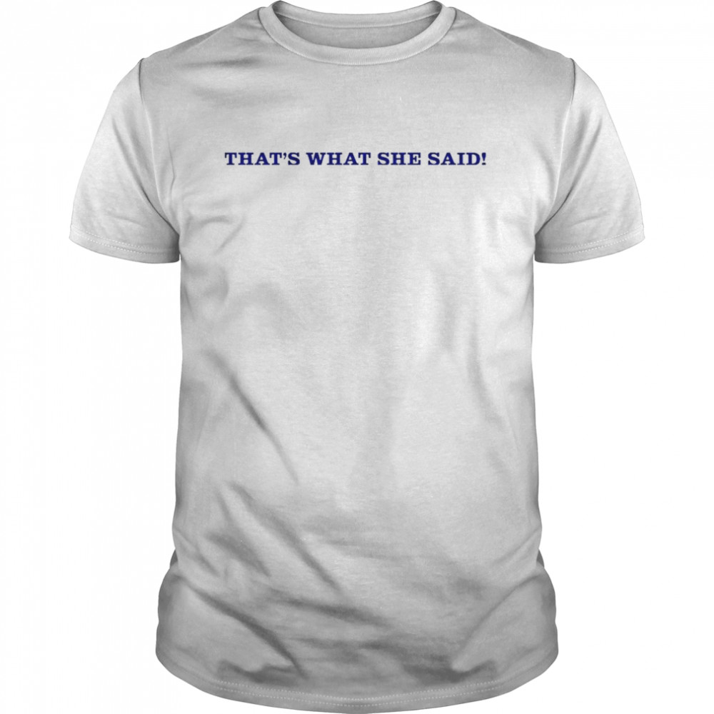 That’s what she said shirt