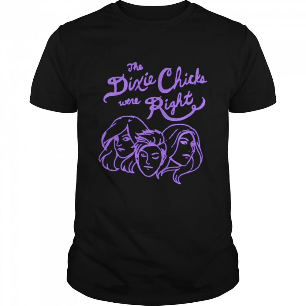 The Dixie CHicks were right shirt