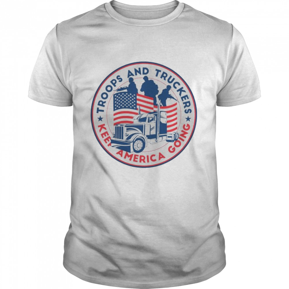 Troops and truckers keep America going T-shirt
