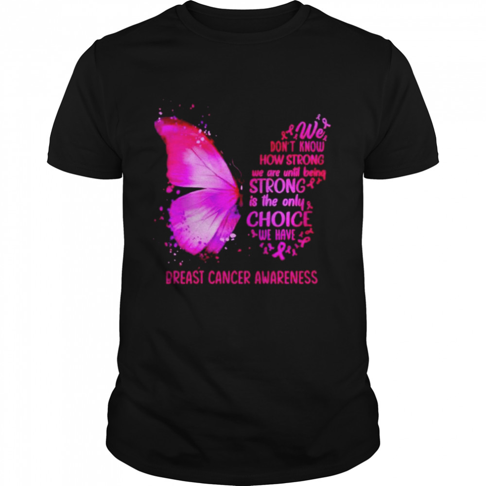 We don’t know how strong we are until being strong breast cancer awareness T-shirt