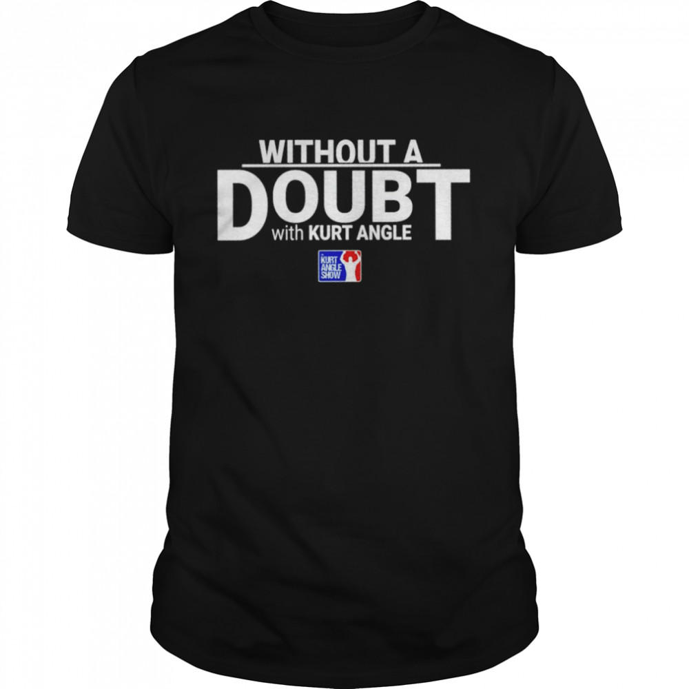 Without a Doubt with Kurt Angle shirt