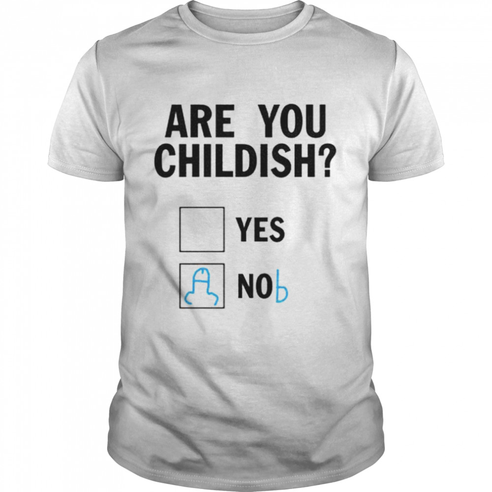 Are You Childish Nob shirt