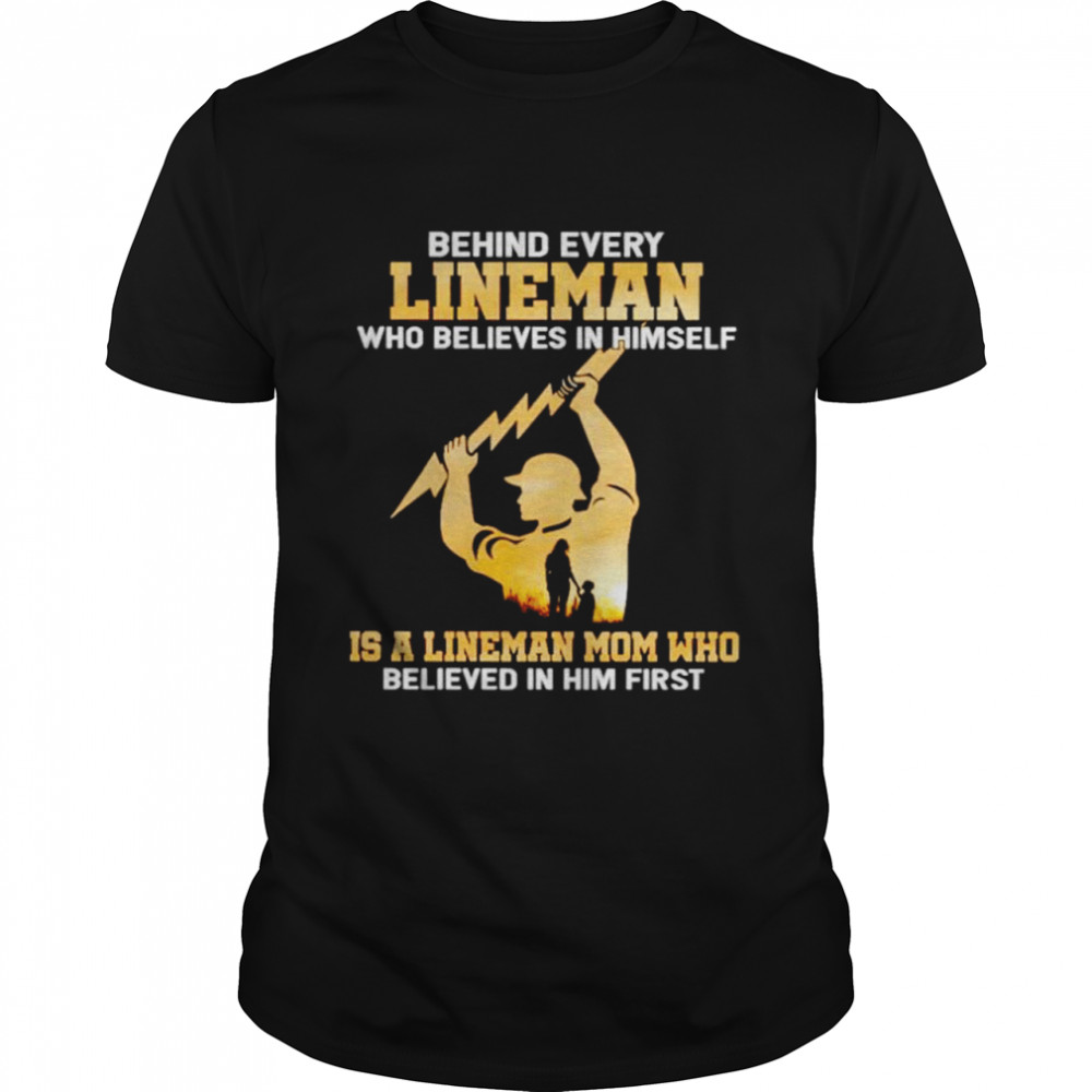 Behind every lineman who believes in himself is a lineman mom shirt