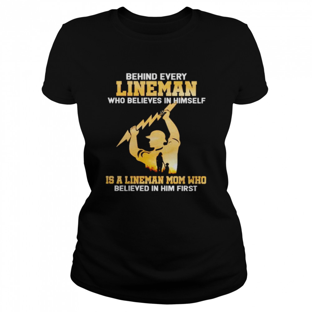 Behind every lineman who believes in himself is a lineman mom shirt Classic Women's T-shirt