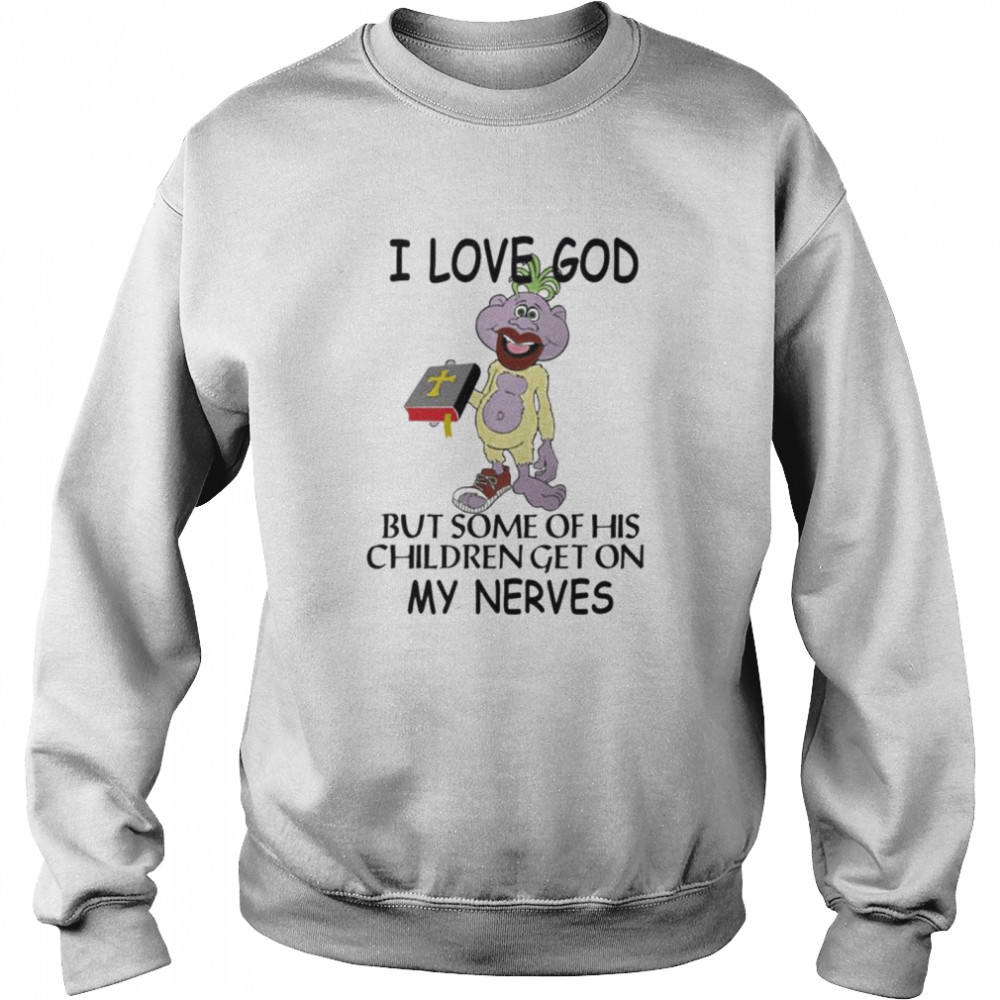 I love god but some of his children get on my nerves shirt Unisex Sweatshirt