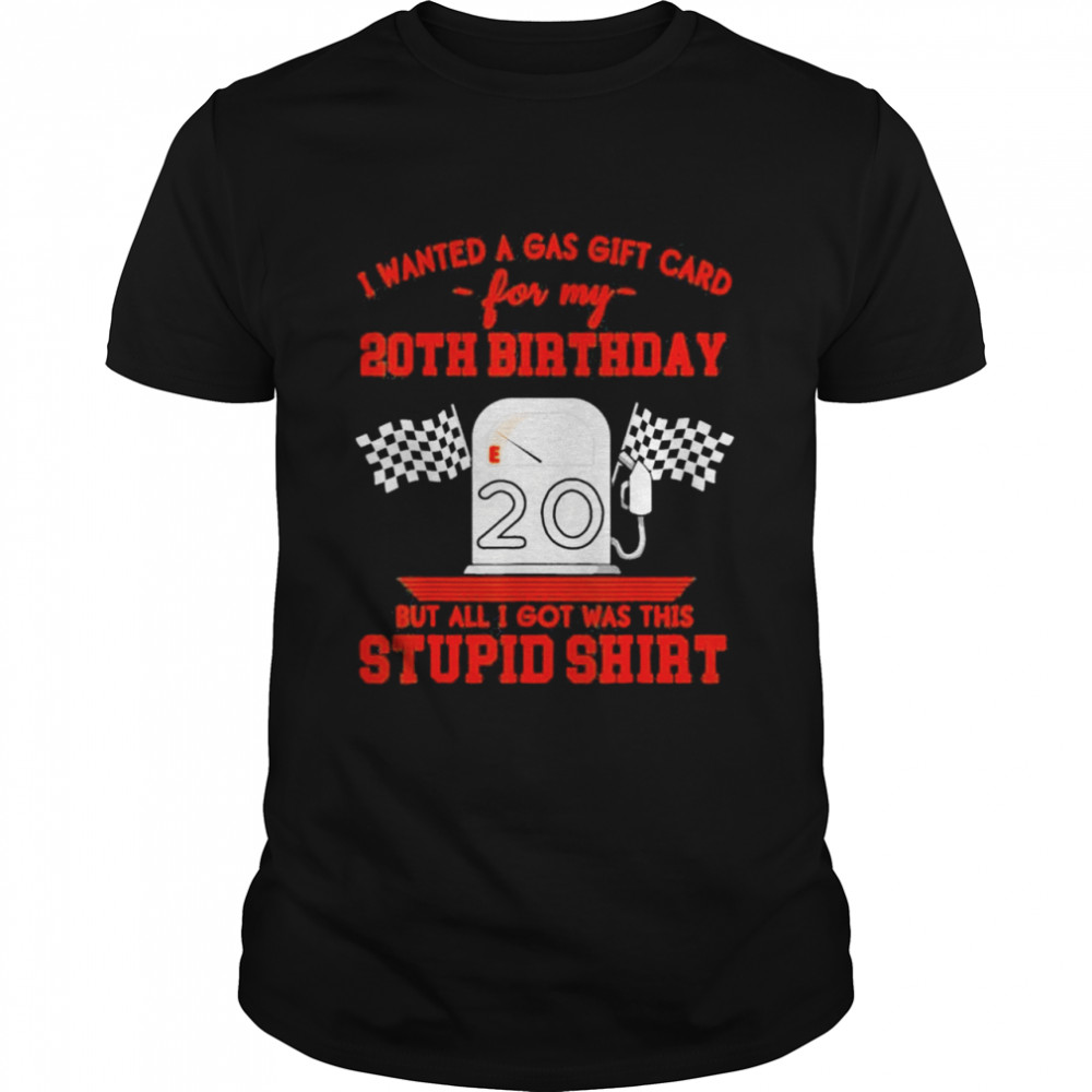 I Wanted a Gas Gift Card for My 20th Birthday High Gas Prices Shirt