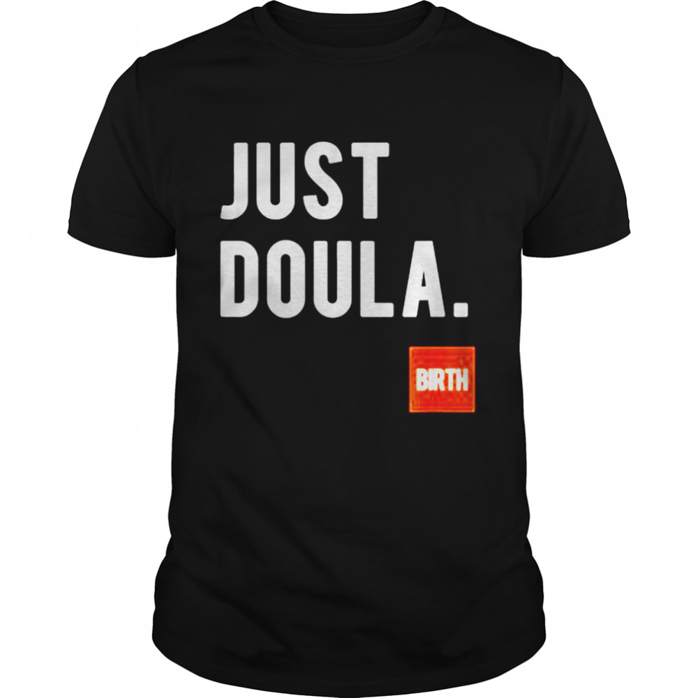 Just doula women’s doula labor motherhood newborn shirt