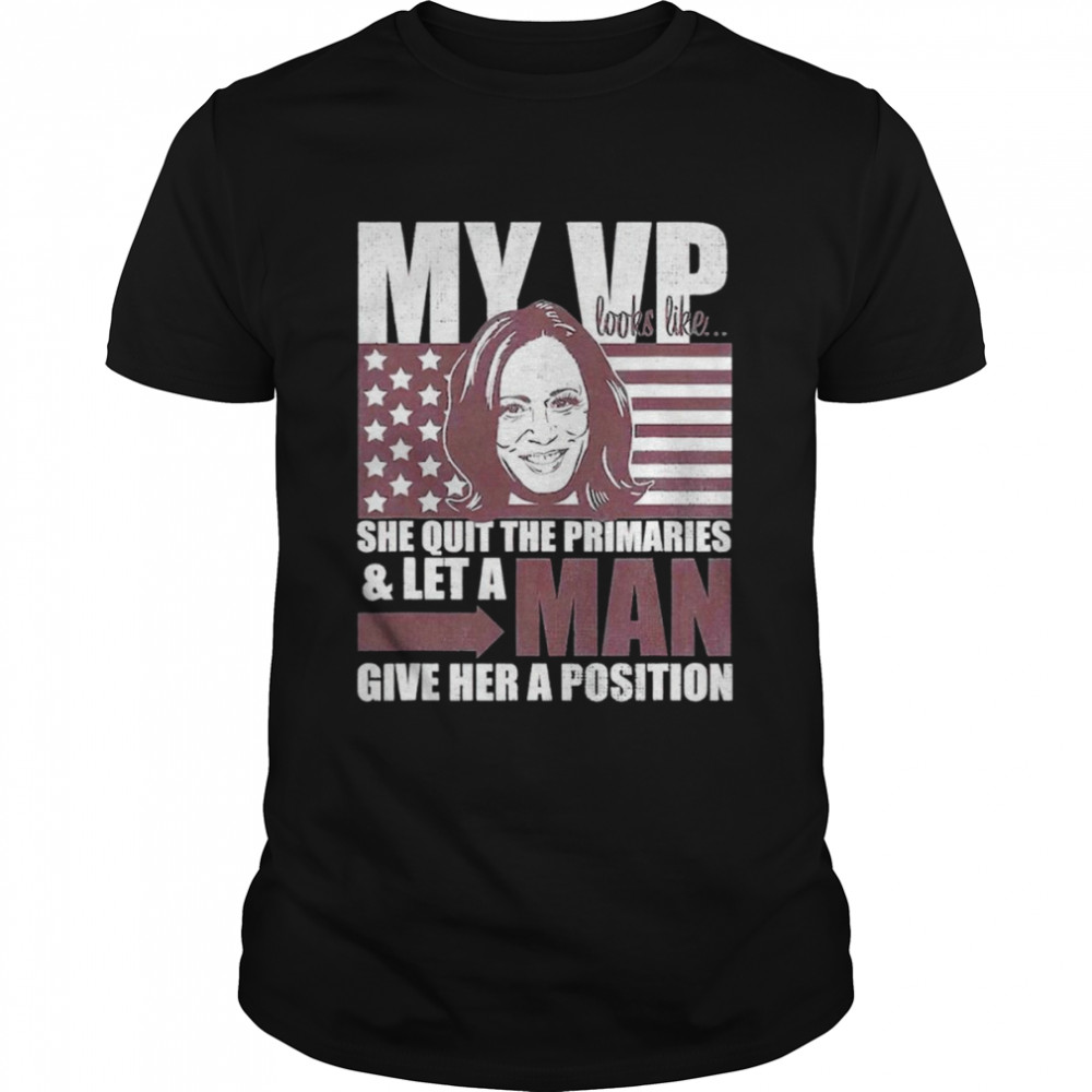 Kamala Harris my vp look like she quit the primaries shirt