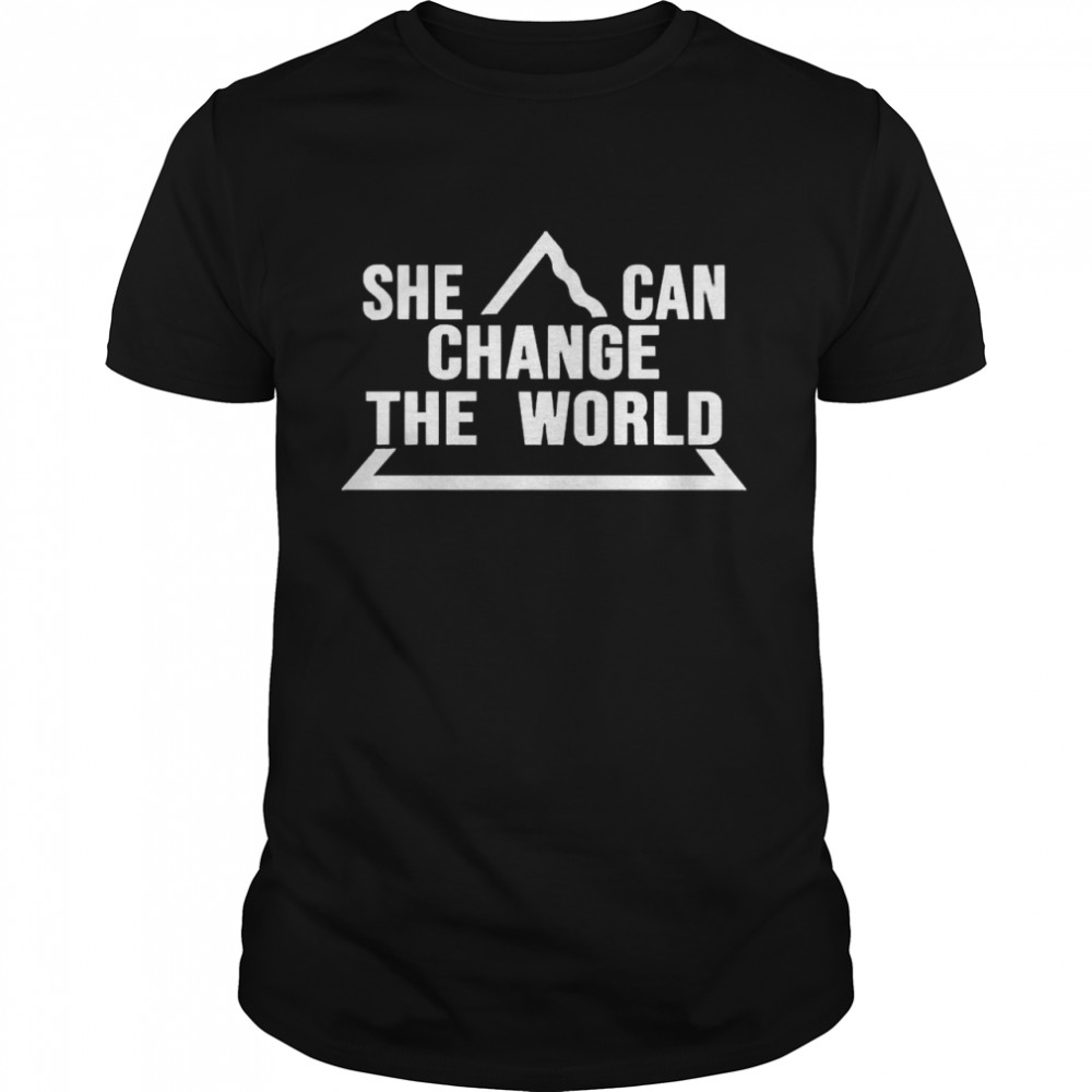 She can change the world shirt