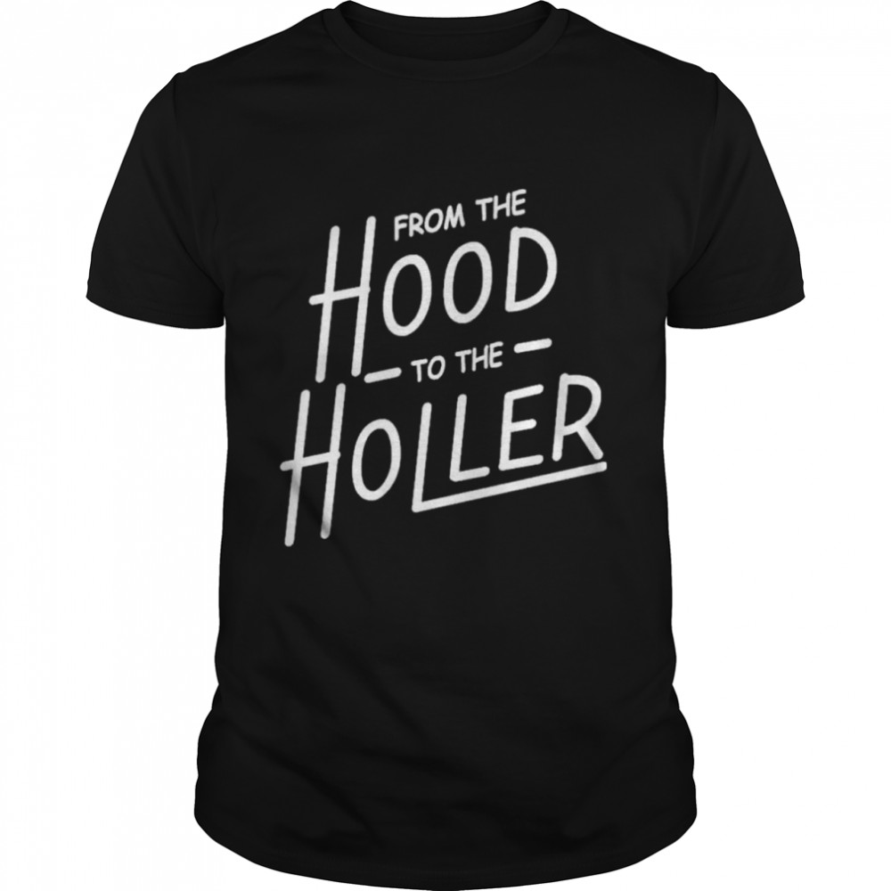 The Hood To The Holler shirt