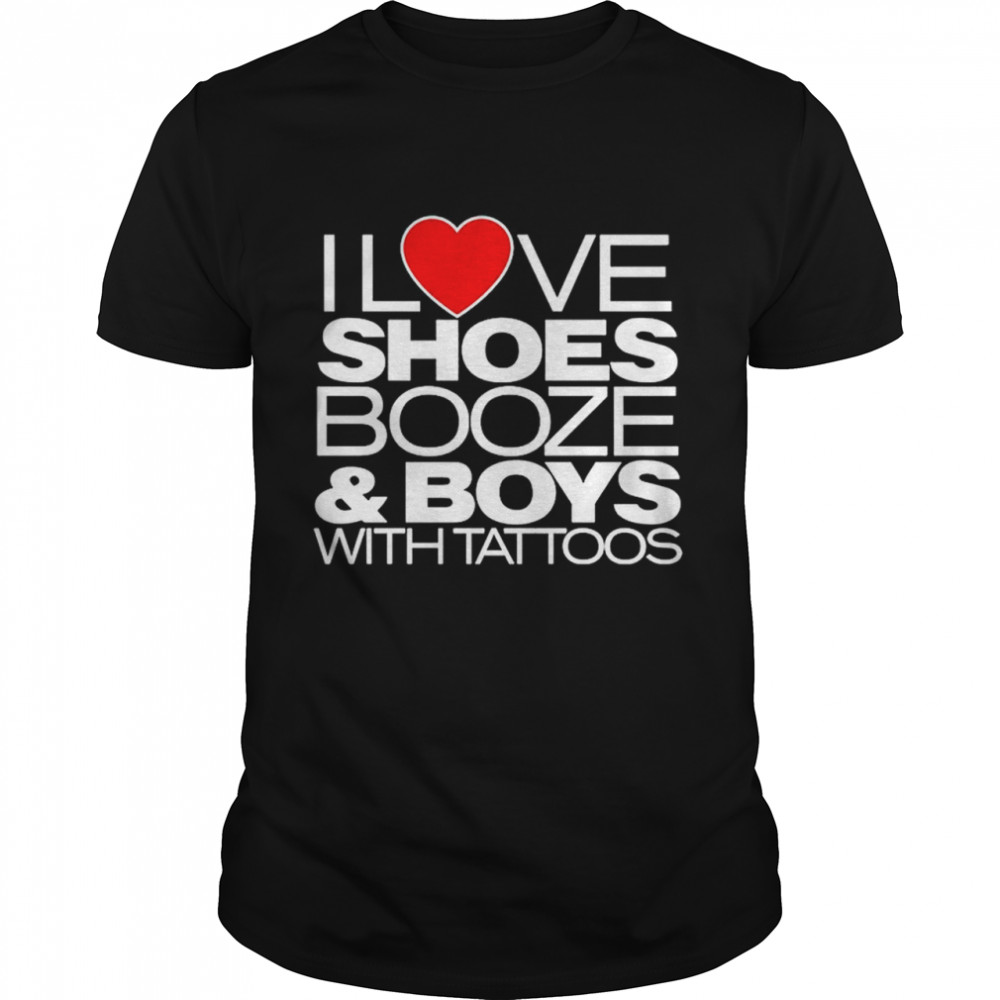 I Love Shoes Booze And Boys With Tattoo T-Shirt