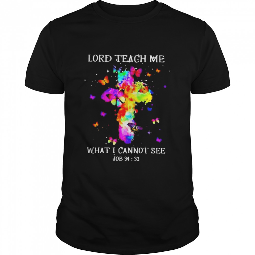 Lord teach me what I cannot see shirt