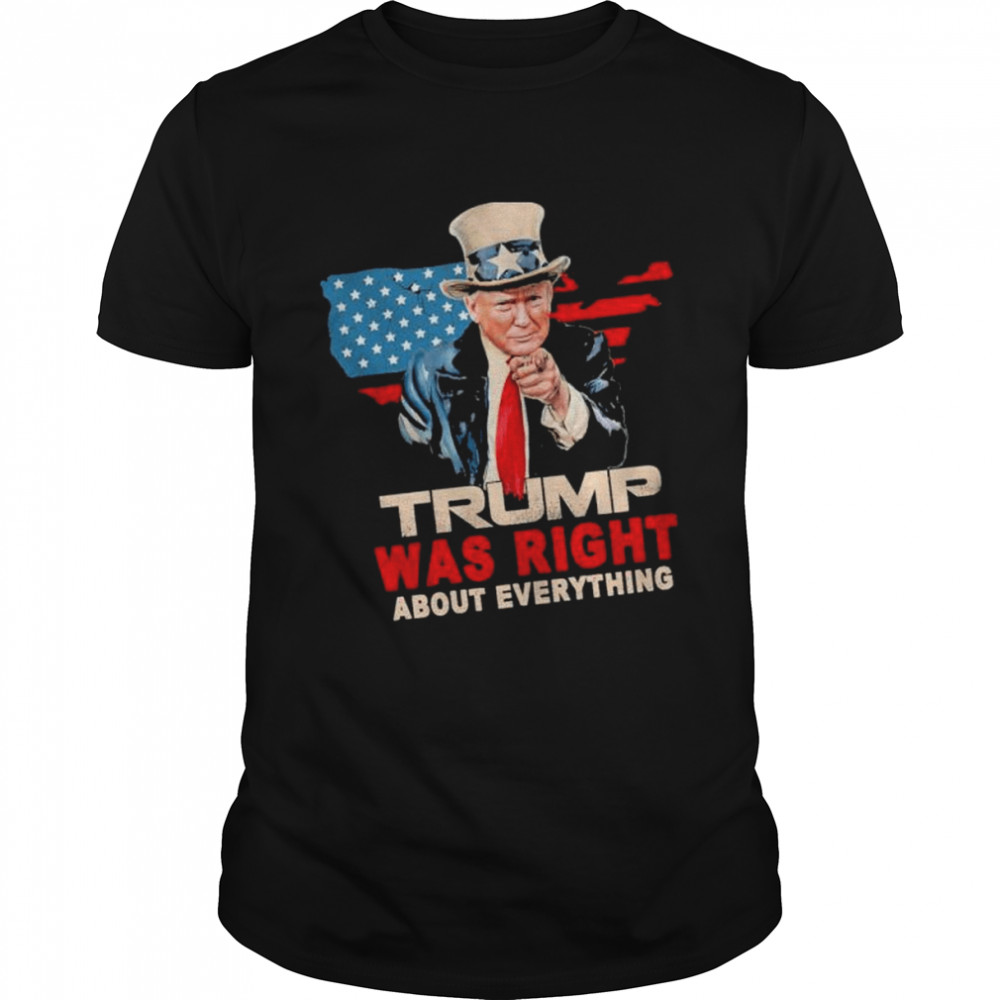 Trump was right about evething american flag shirt