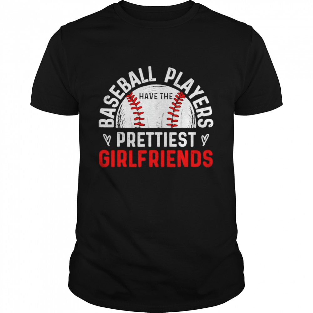 Baseball players have the prettiest girlfriends ball lover shirt