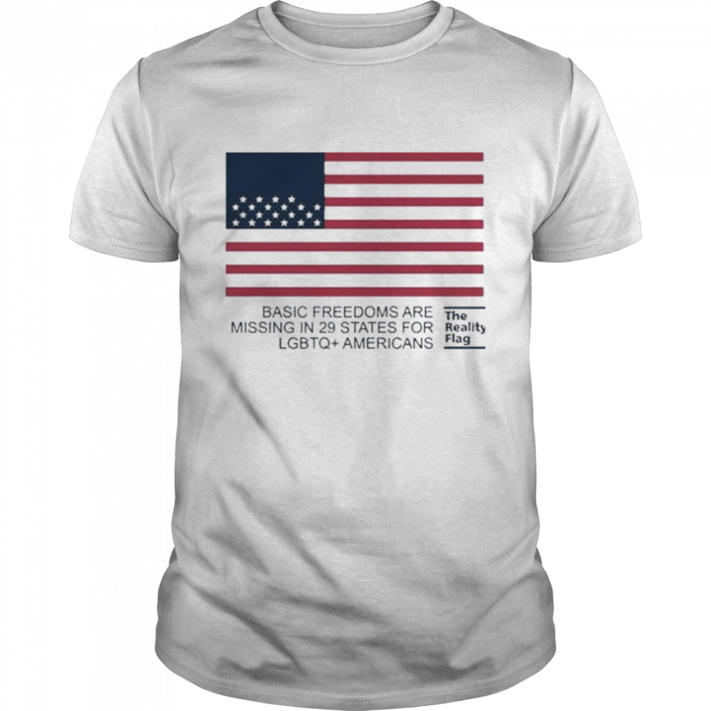 Basic Freedoms Are Missing In 29 States For Lgbtq+ Americans The Reality Flag T-Shirt