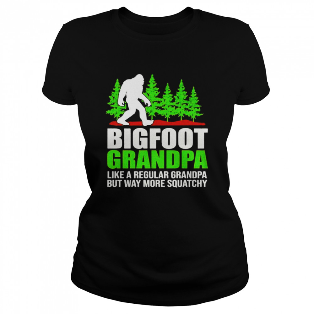 Bigfoot grandpa like a regular grandpa but way more squatchy shirt Classic Women's T-shirt