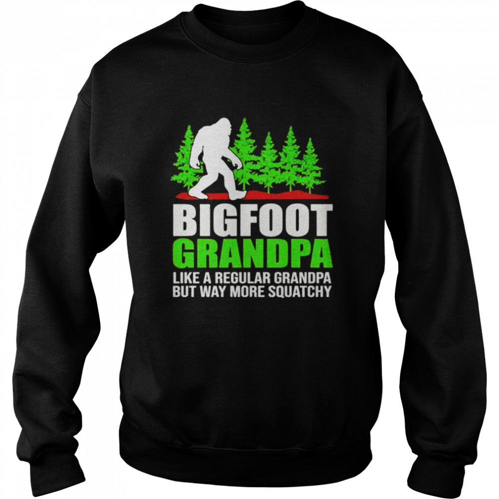 Bigfoot grandpa like a regular grandpa but way more squatchy shirt Unisex Sweatshirt