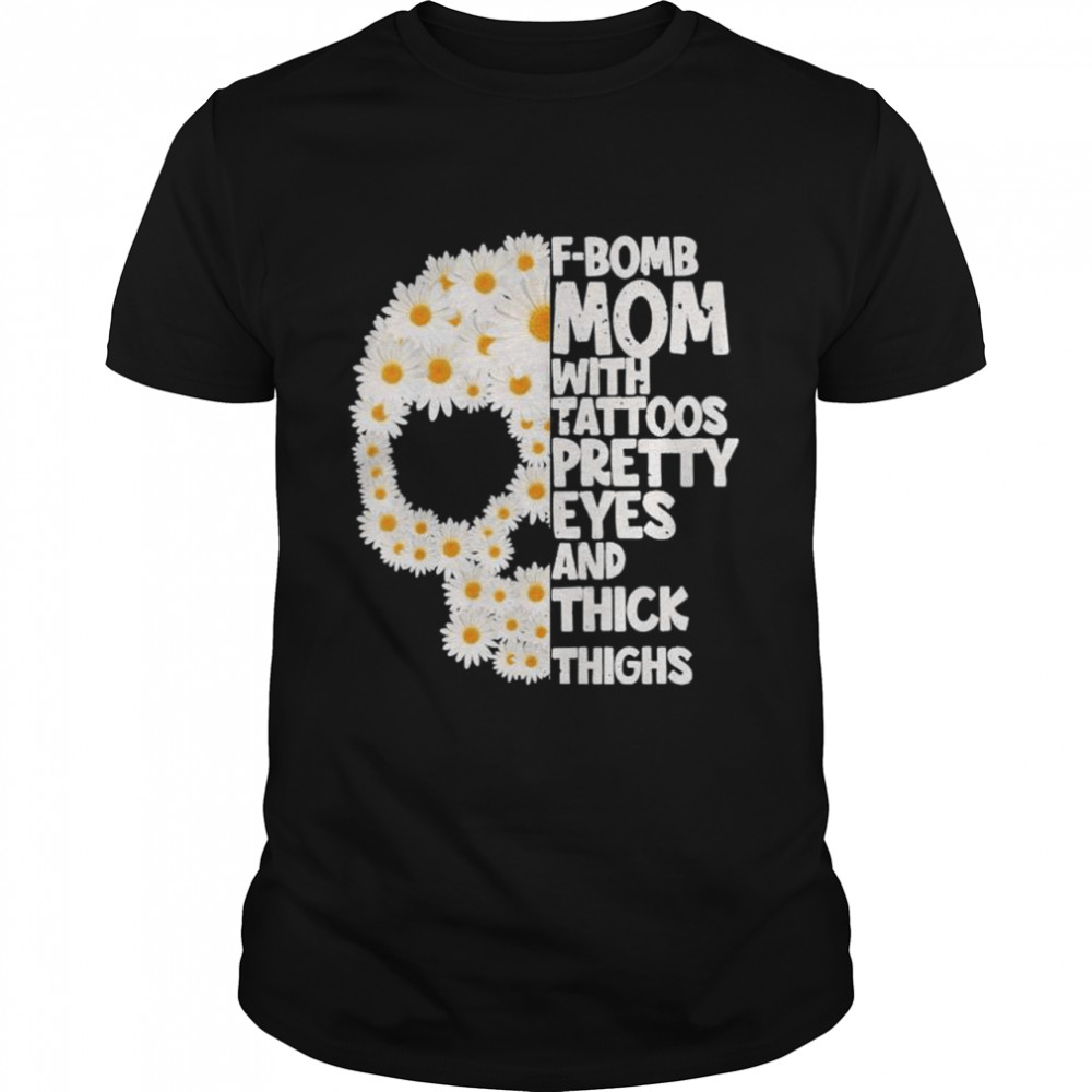 F-bomb Mom With Tattoos Pretty Eyes Skull Daisy Flower T-Shirt