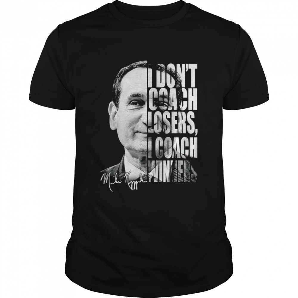 I dont coach losers I coach winners Mike Krzyzewski shirt