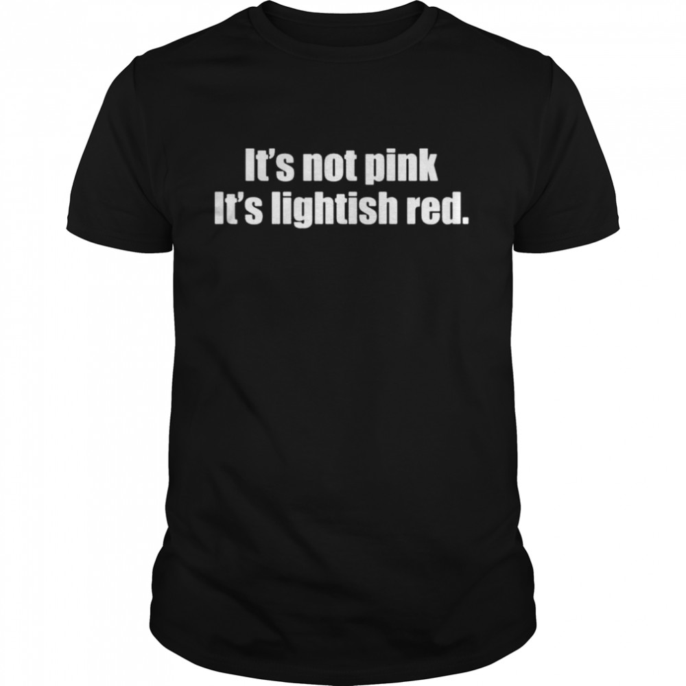 It’s not pink it’s lightish red shirt