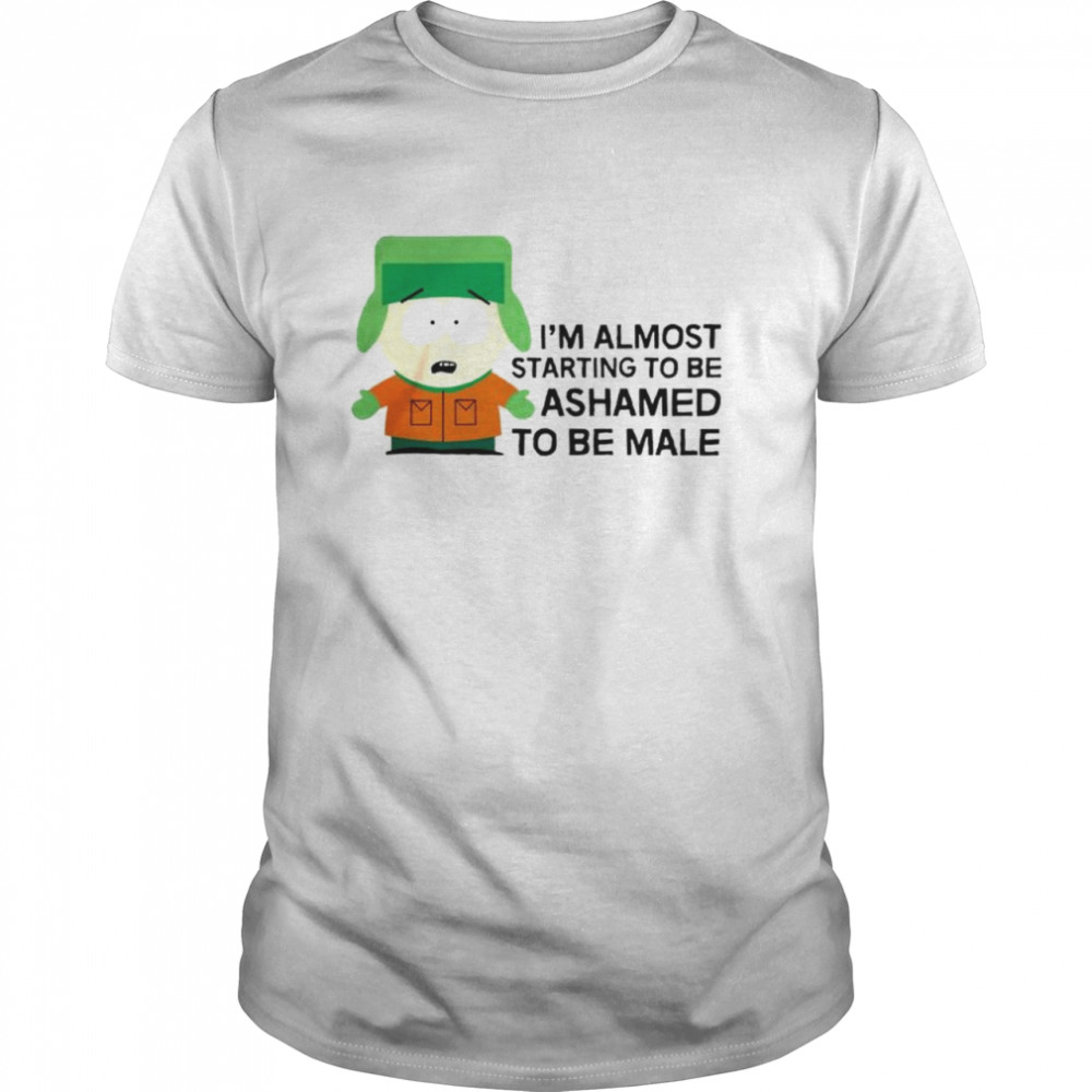 Kyle Ashamed I’m almost starting to be ashamed to be male shirt