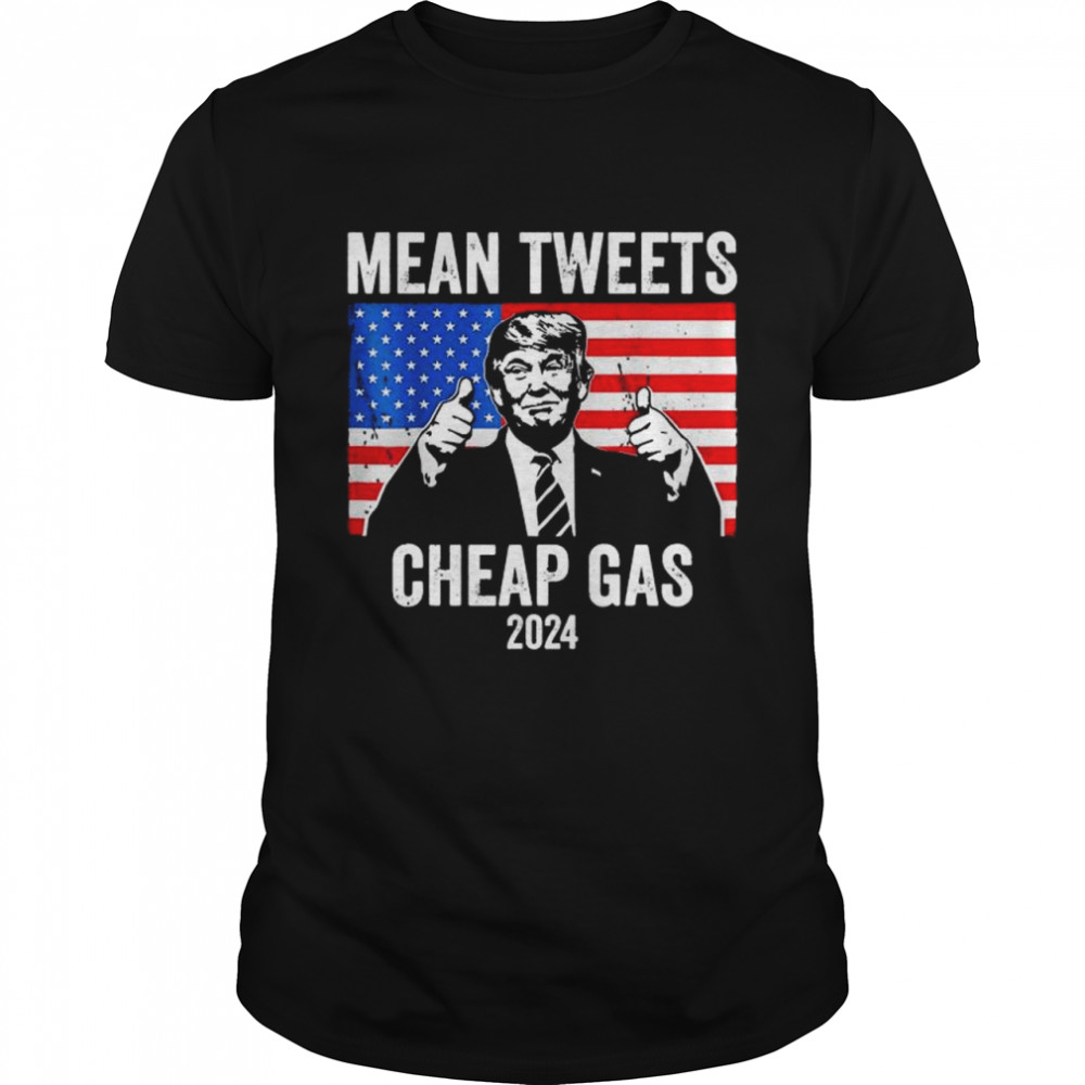 Mean Tweets And Cheap Gas Pro Trump 2024 T-Shirt