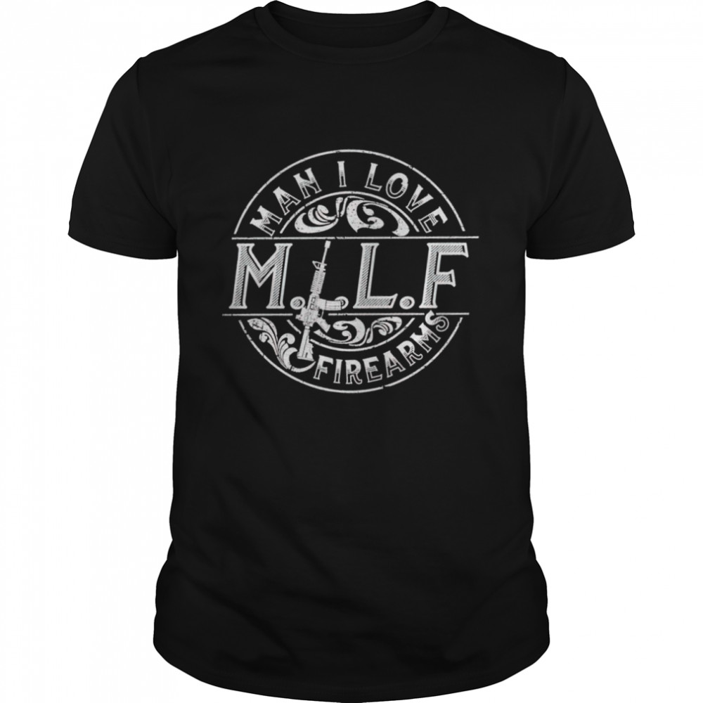 MILF man I love firearms shirt