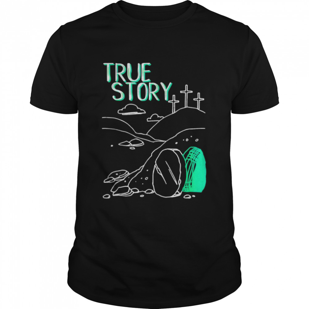 True Story Easter Christian Empty Tomb Jesus Is Risen Church Shirt