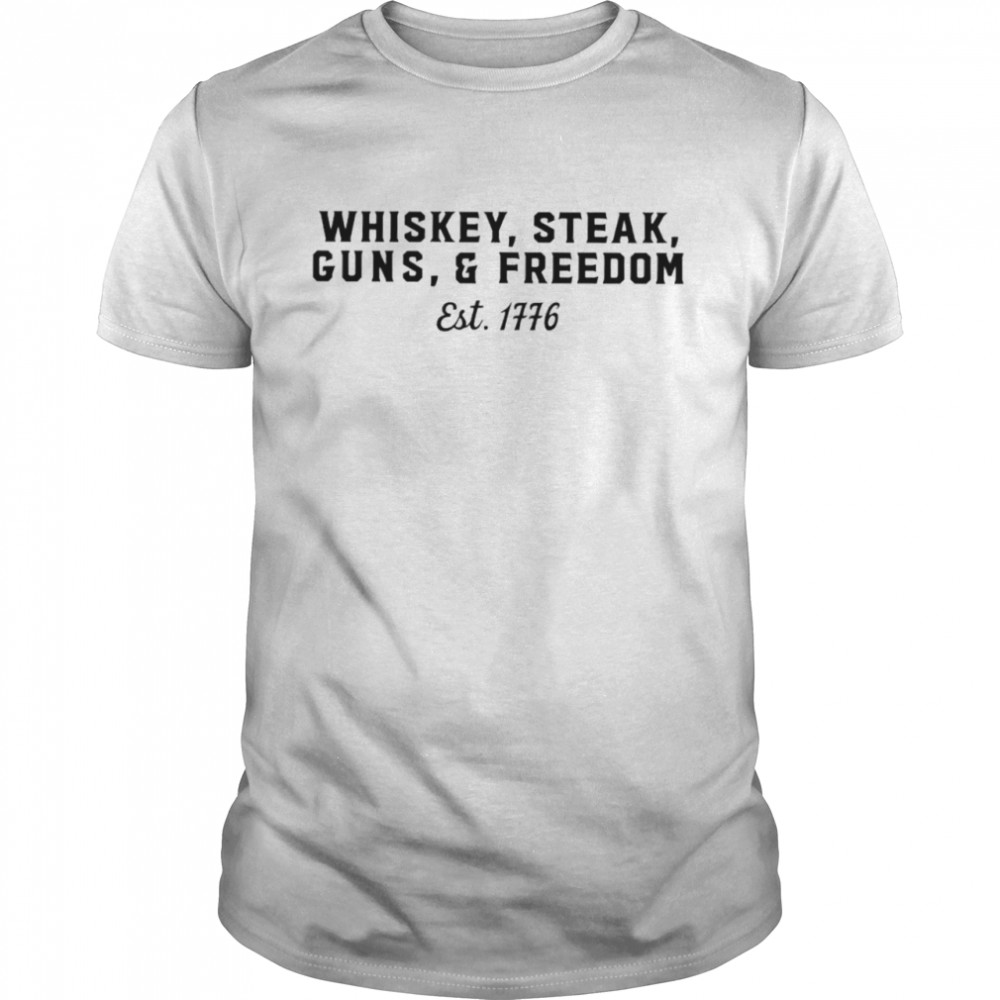 Whiskey steak gun and freedom est 1776 shirt