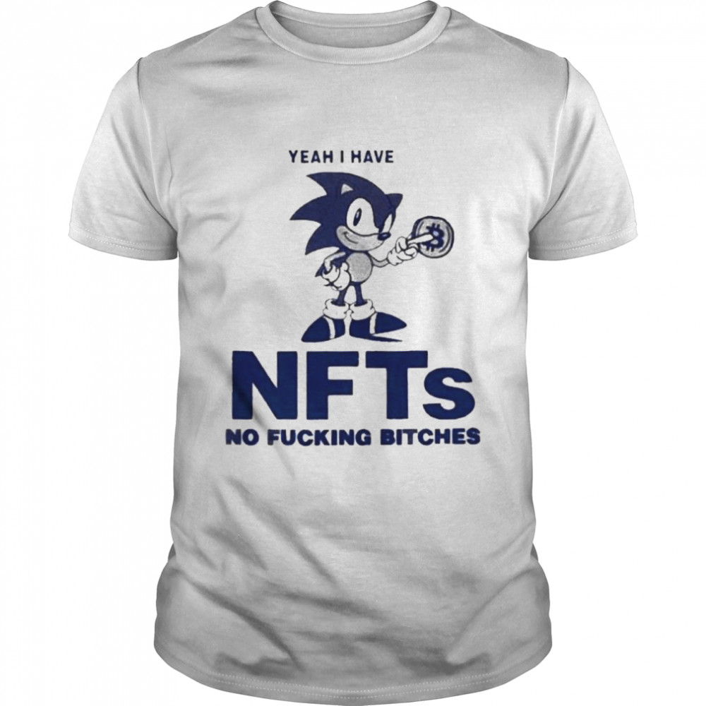 Yeah I Have Nfts No Fucking Bitches 2022 Shirt